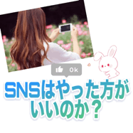 ★☆ＳＮＳはやったほうがいいのか？☆★